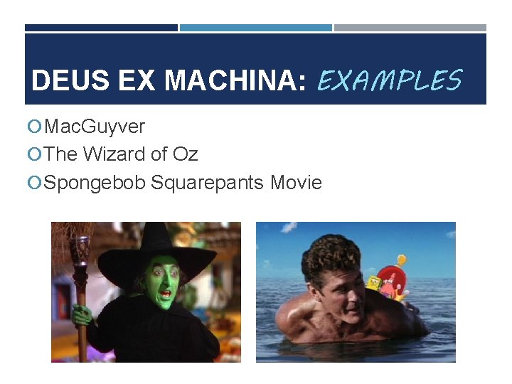 DEUS EX MACHINA: EXAMPLES Mac. Guyver The Wizard of Oz Spongebob Squarepants Movie 