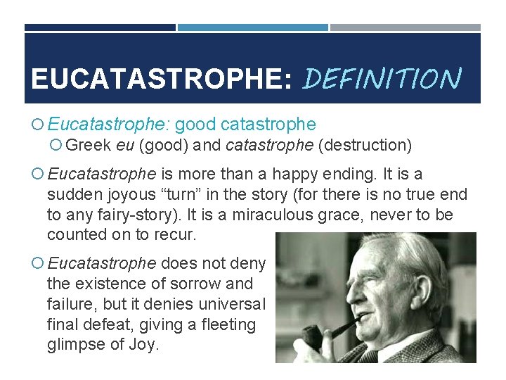 EUCATASTROPHE: DEFINITION Eucatastrophe: good catastrophe Greek eu (good) and catastrophe (destruction) Eucatastrophe is more