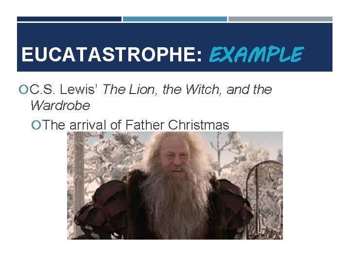 EUCATASTROPHE: EXAMPLE C. S. Lewis’ The Lion, the Witch, and the Wardrobe The arrival