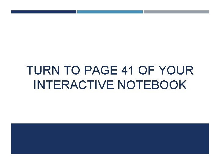 TURN TO PAGE 41 OF YOUR INTERACTIVE NOTEBOOK 