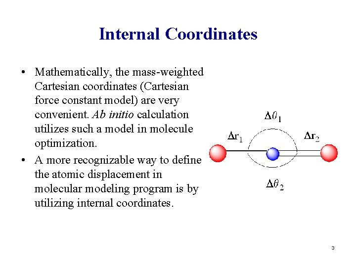 Internal Coordinates • Mathematically, the mass-weighted Cartesian coordinates (Cartesian force constant model) are very