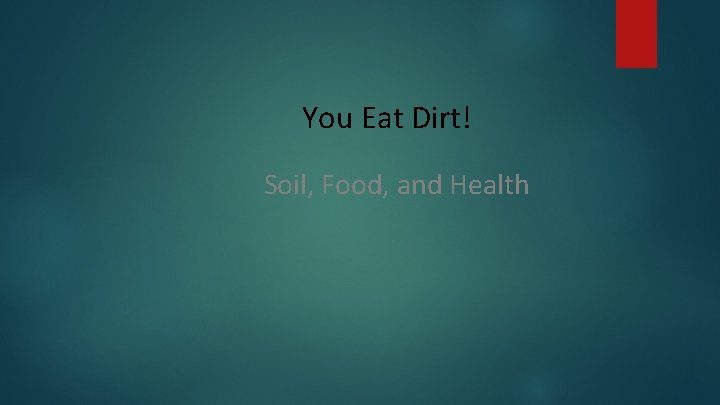 You Eat Dirt! Soil, Food, and Health 