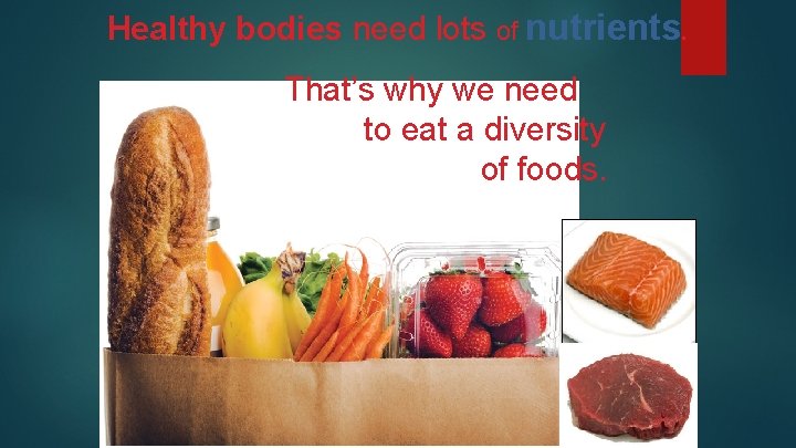 Healthy bodies need lots of nutrients. That’s why we need to eat a diversity