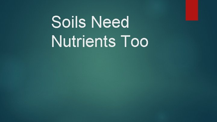 Soils Need Nutrients Too 