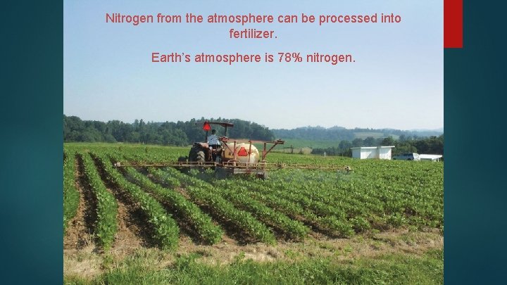 Nitrogen from the atmosphere can be processed into fertilizer. Earth’s atmosphere is 78% nitrogen.