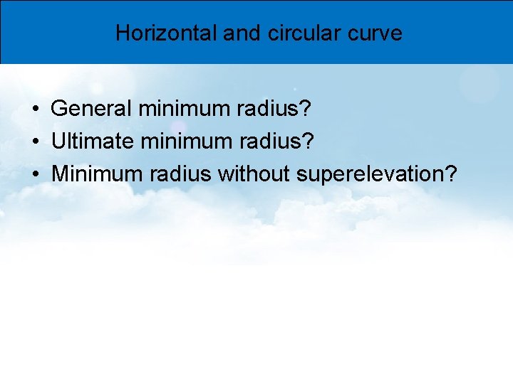 Horizontal and circular curve • General minimum radius? • Ultimate minimum radius? • Minimum
