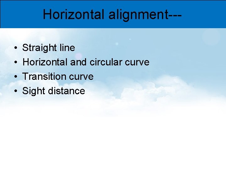 Horizontal alignment-- • • Straight line Horizontal and circular curve Transition curve Sight distance