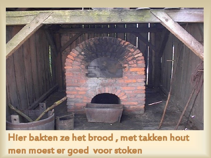 Hier bakten ze het brood , met takken hout men moest er goed voor