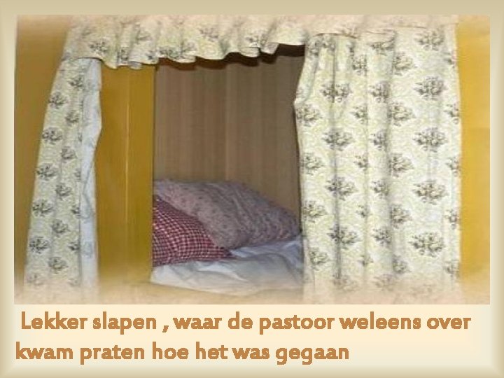 Lekker slapen , waar de pastoor weleens over kwam praten hoe het was gegaan