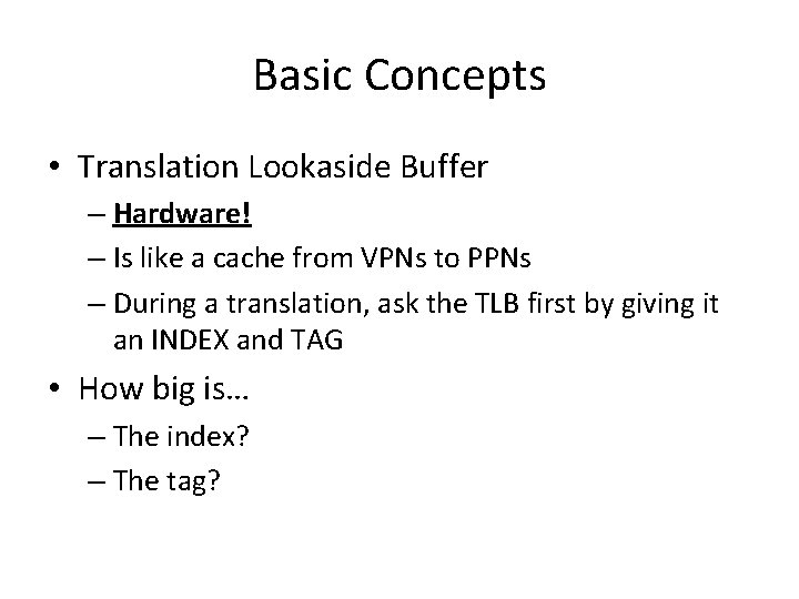 Basic Concepts • Translation Lookaside Buffer – Hardware! – Is like a cache from