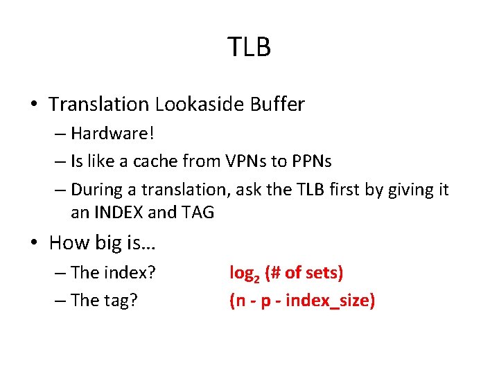 TLB • Translation Lookaside Buffer – Hardware! – Is like a cache from VPNs