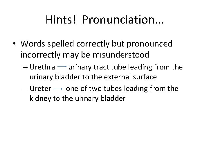 Hints! Pronunciation… • Words spelled correctly but pronounced incorrectly may be misunderstood – Urethra