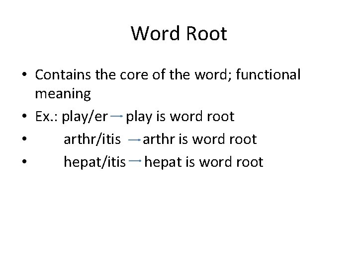 Word Root • Contains the core of the word; functional meaning • Ex. :