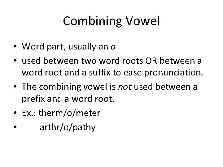 Combining Vowel • Word part, usually an o • used between two word roots Combining Vowel • Word part, usually an o • used between two word roots