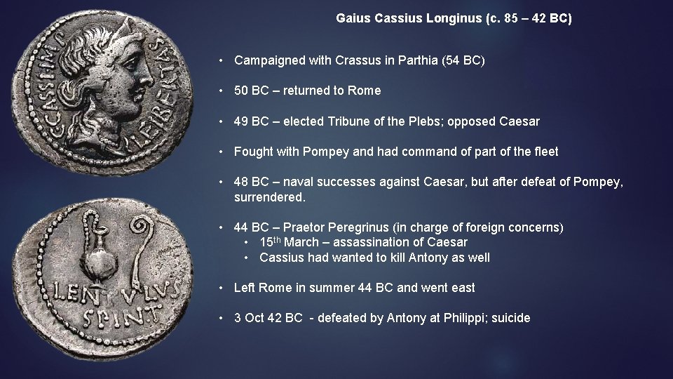 Gaius Cassius Longinus (c. 85 – 42 BC) • Campaigned with Crassus in Parthia