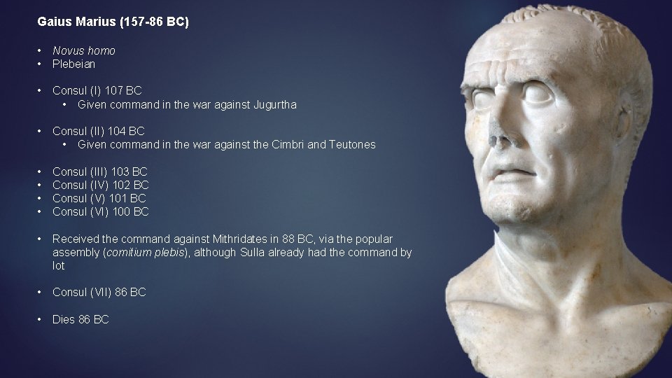 Gaius Marius (157 -86 BC) • • Novus homo Plebeian • Consul (I) 107