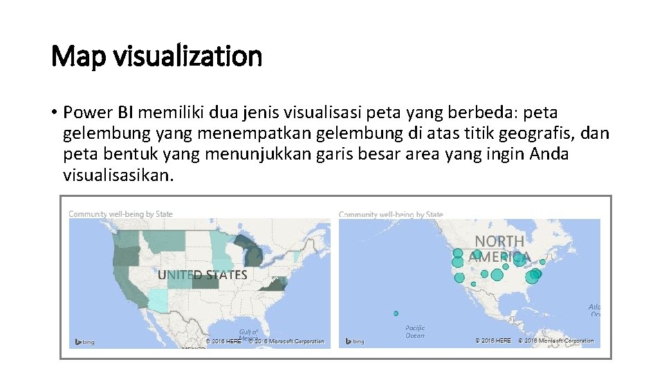 Map visualization • Power BI memiliki dua jenis visualisasi peta yang berbeda: peta gelembung Map visualization • Power BI memiliki dua jenis visualisasi peta yang berbeda: peta gelembung
