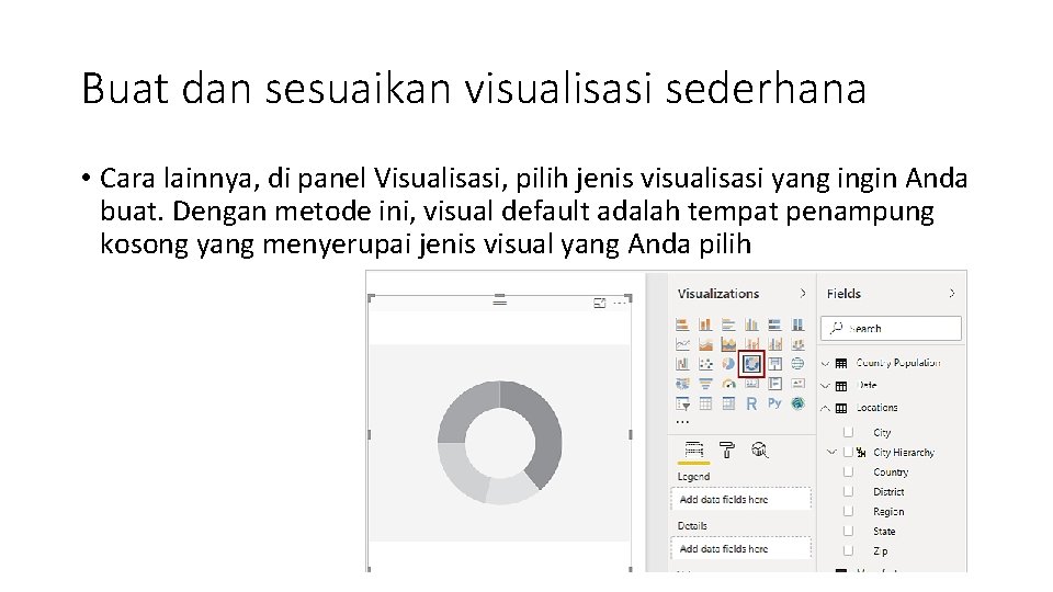 Buat dan sesuaikan visualisasi sederhana • Cara lainnya, di panel Visualisasi, pilih jenis visualisasi Buat dan sesuaikan visualisasi sederhana • Cara lainnya, di panel Visualisasi, pilih jenis visualisasi