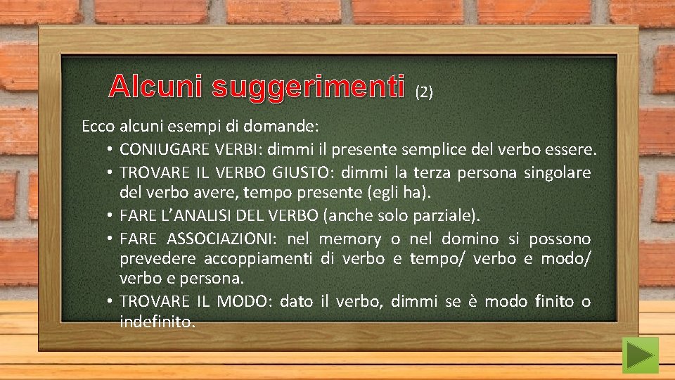 Alcuni suggerimenti (2) Ecco alcuni esempi di domande: • CONIUGARE VERBI: dimmi il presente