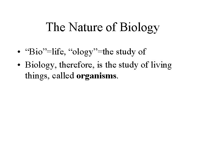 The Nature of Biology • “Bio”=life, “ology”=the study of • Biology, therefore, is the