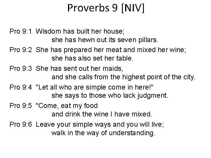 Proverbs 9 [NIV] Pro 9: 1 Wisdom has built her house; she has hewn