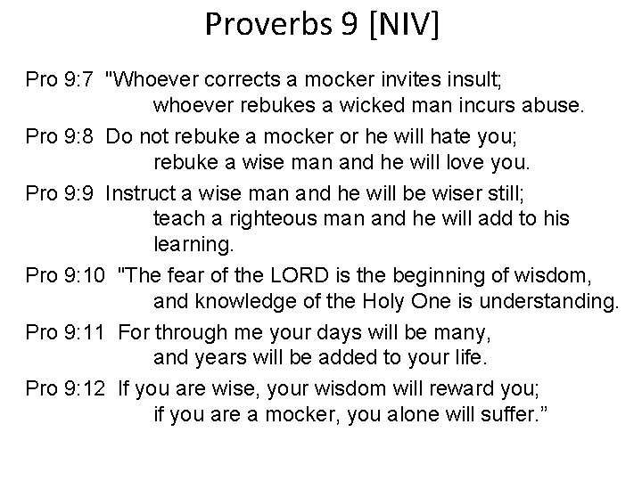 Proverbs 9 [NIV] Pro 9: 7 "Whoever corrects a mocker invites insult; whoever rebukes