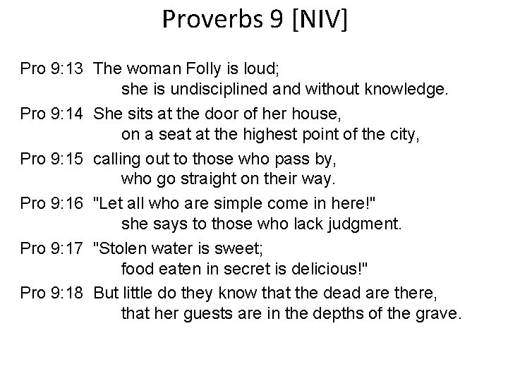Proverbs 9 [NIV] Pro 9: 13 The woman Folly is loud; she is undisciplined
