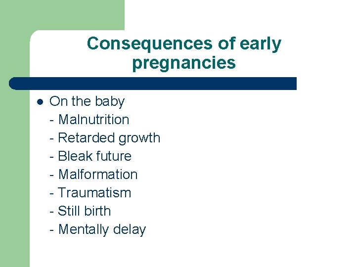 Consequences of early pregnancies l On the baby - Malnutrition - Retarded growth -