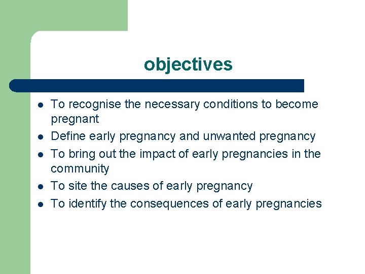 objectives l l l To recognise the necessary conditions to become pregnant Define early
