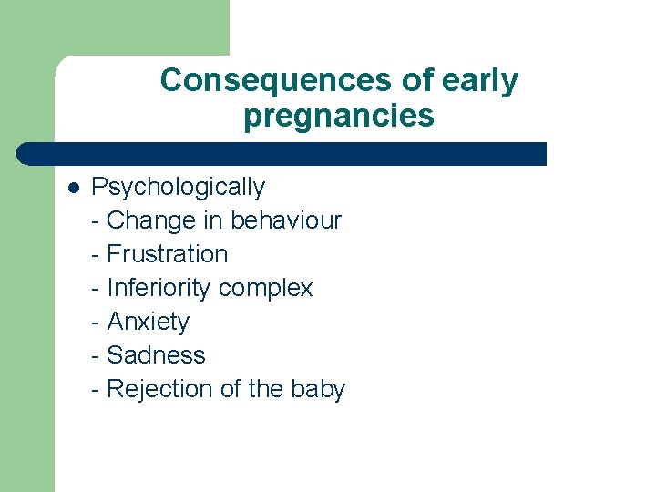 Consequences of early pregnancies l Psychologically - Change in behaviour - Frustration - Inferiority