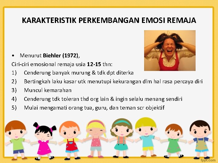 KARAKTERISTIK PERKEMBANGAN EMOSI REMAJA • Menurut Biehler (1972), Ciri-ciri emosional remaja usia 12 -15