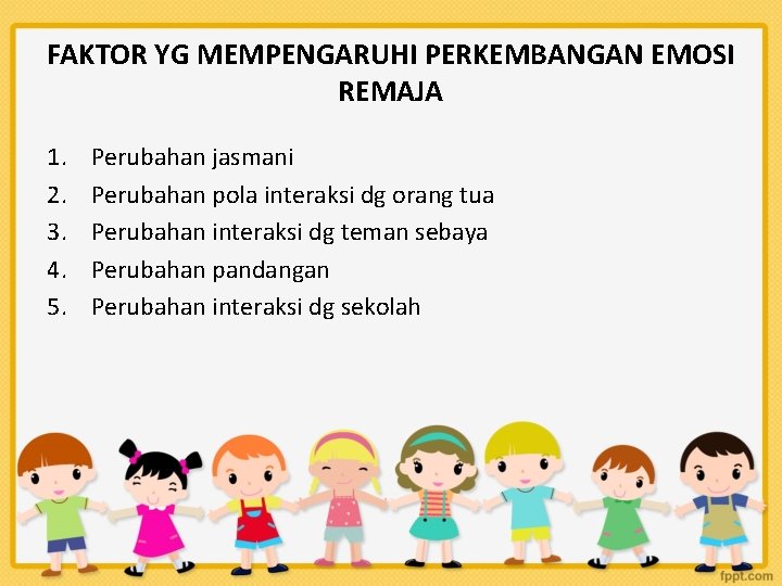 FAKTOR YG MEMPENGARUHI PERKEMBANGAN EMOSI REMAJA 1. 2. 3. 4. 5. Perubahan jasmani Perubahan