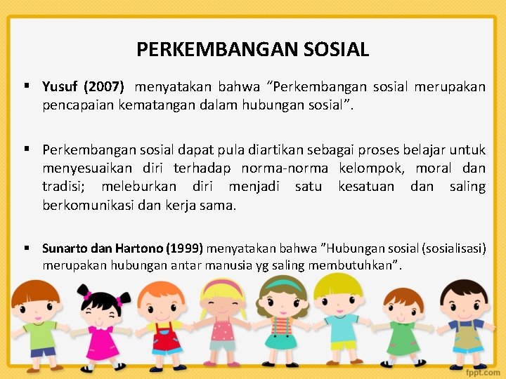 PERKEMBANGAN SOSIAL § Yusuf (2007) menyatakan bahwa “Perkembangan sosial merupakan pencapaian kematangan dalam hubungan