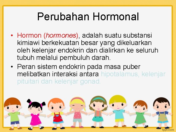 Perubahan Hormonal • Hormon (hormones), adalah suatu substansi kimiawi berkekuatan besar yang dikeluarkan oleh