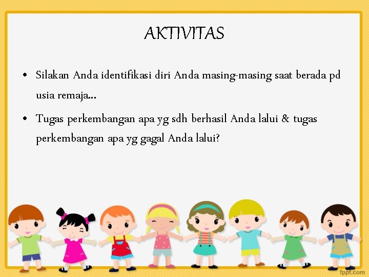 AKTIVITAS • Silakan Anda identifikasi diri Anda masing-masing saat berada pd usia remaja. .