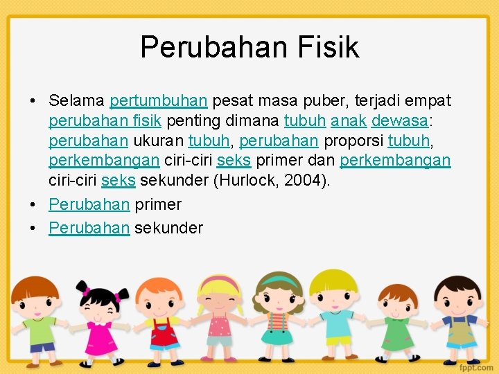 Perubahan Fisik • Selama pertumbuhan pesat masa puber, terjadi empat perubahan fisik penting dimana