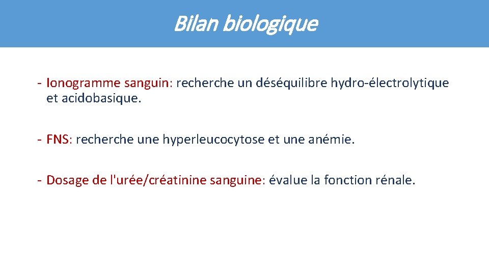 Bilan biologique - Ionogramme sanguin: recherche un déséquilibre hydro-électrolytique et acidobasique. - FNS: recherche