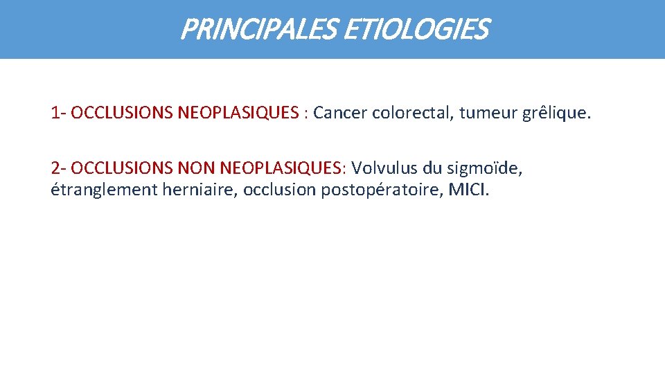 PRINCIPALES ETIOLOGIES 1 - OCCLUSIONS NEOPLASIQUES : Cancer colorectal, tumeur grêlique. 2 - OCCLUSIONS