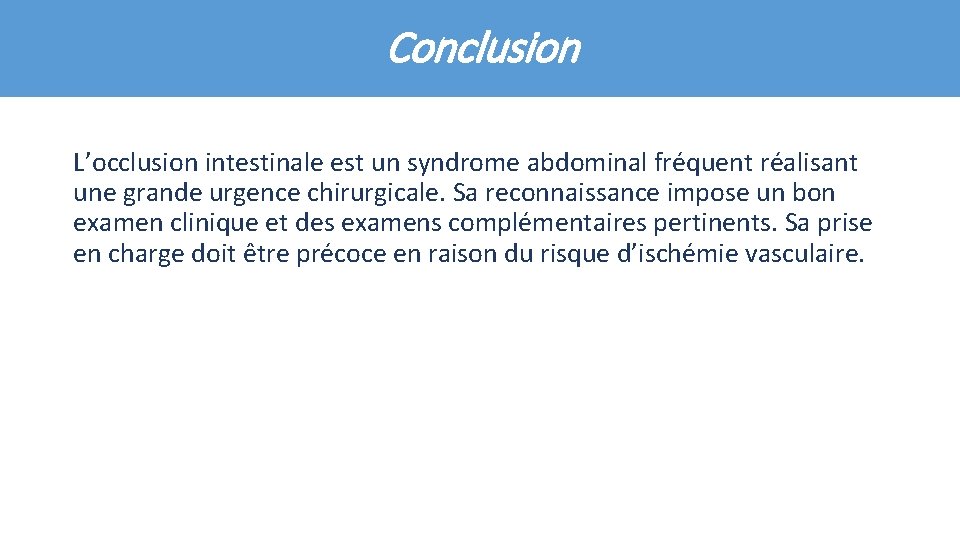 Conclusion L’occlusion intestinale est un syndrome abdominal fréquent réalisant une grande urgence chirurgicale. Sa