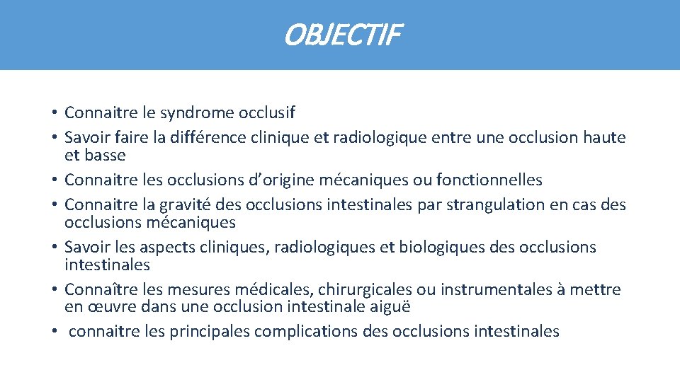 OBJECTIF • Connaitre le syndrome occlusif • Savoir faire la différence clinique et radiologique