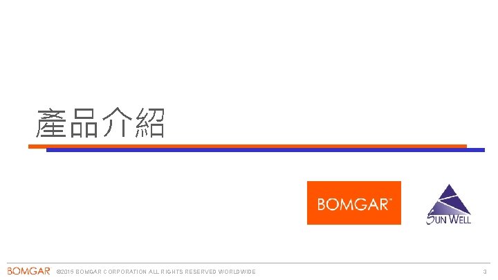 產品介紹 © 2015 BOMGAR CORPORATION ALL RIGHTS RESERVED WORLDWIDE 3 