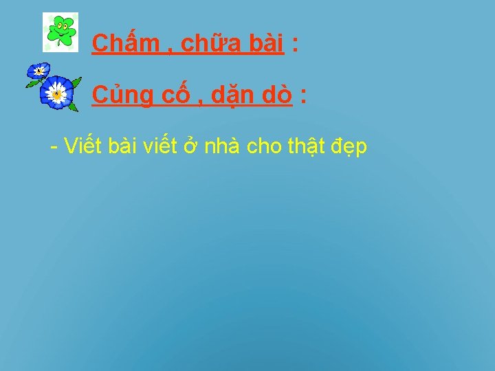 Chấm , chữa bài : Củng cố , dặn dò : - Viết bài