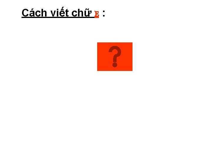 Cách viết chữ E : 