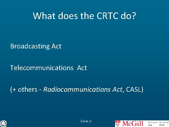 What does the CRTC do? Broadcasting Act Telecommunications Act (+ others - Radiocommunications Act,