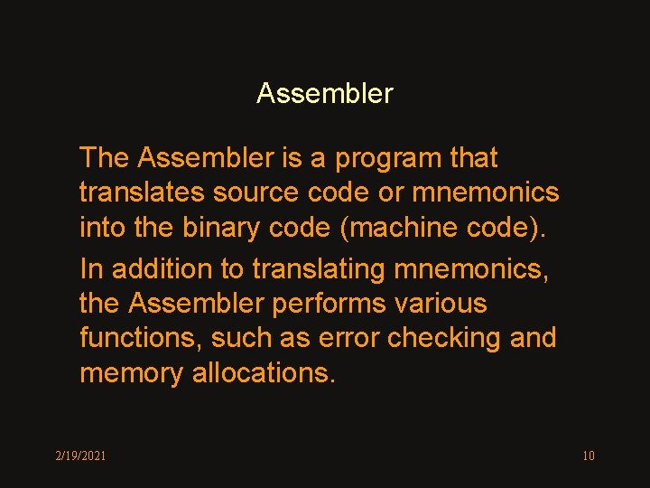 Assembler The Assembler is a program that translates source code or mnemonics into the