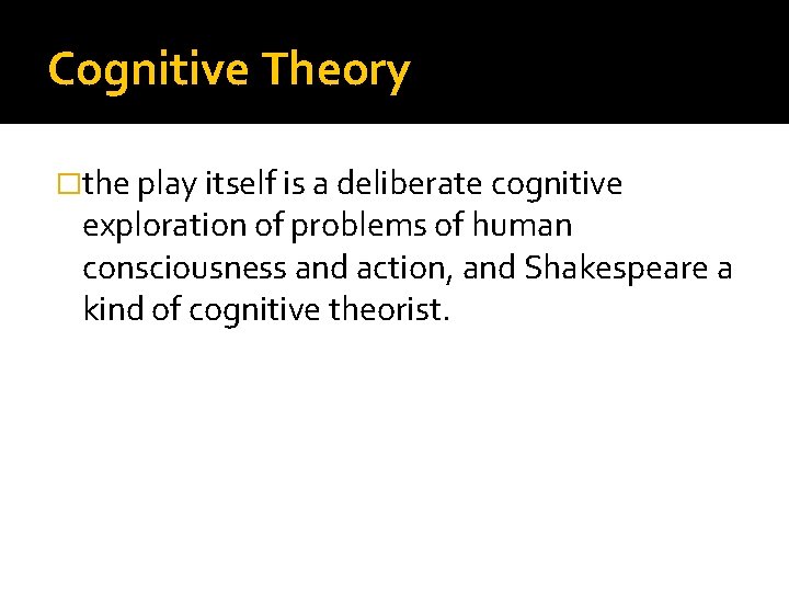 Cognitive Theory �the play itself is a deliberate cognitive exploration of problems of human