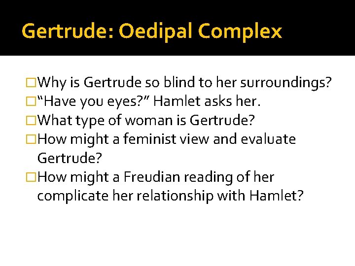 Gertrude: Oedipal Complex �Why is Gertrude so blind to her surroundings? �“Have you eyes?