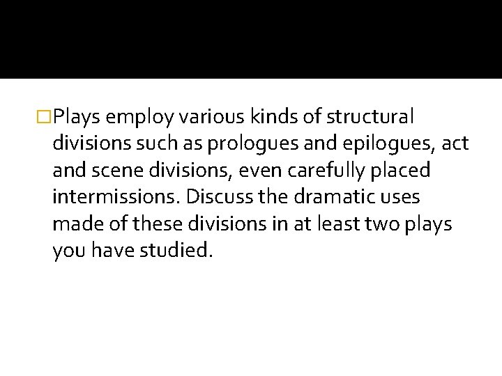 �Plays employ various kinds of structural divisions such as prologues and epilogues, act and