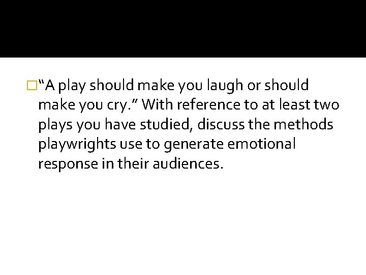 �“A play should make you laugh or should make you cry. ” With reference