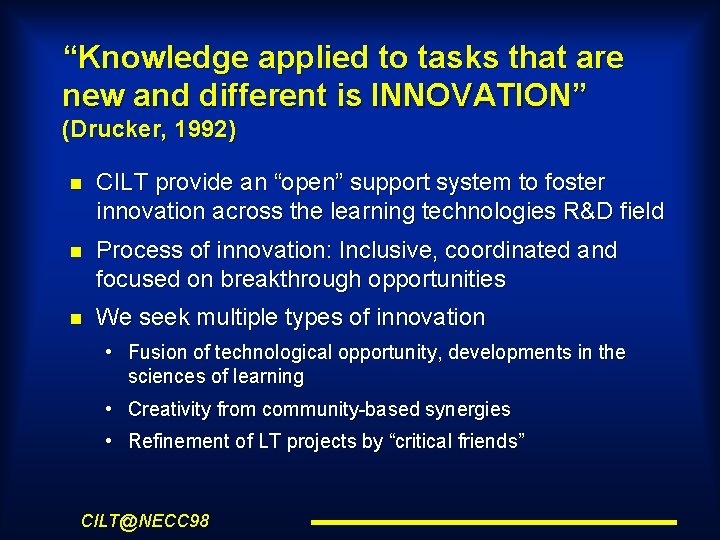 “Knowledge applied to tasks that are new and different is INNOVATION” (Drucker, 1992) CILT